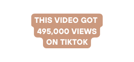 THIS VIDEO GOT 495 000 VIEWS ON TIKTOK